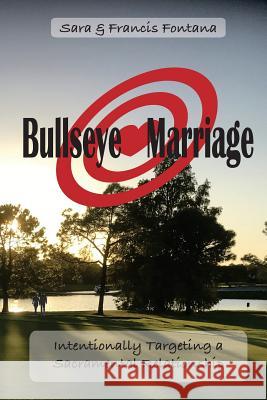 Bullseye Marriage: Intentionally Targeting a Sacramental Relationship Sara &. Francis Fontana 9781512274660