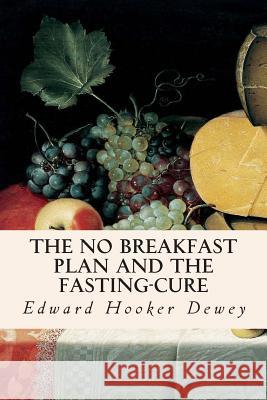 The No Breakfast Plan and the Fasting-Cure Edward Hooker Dewey 9781512276381 Createspace
