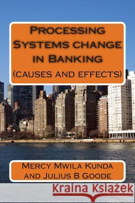 Processing Systems change in Banking: causes and effects Goode, Julius B. 9781512276466 Createspace