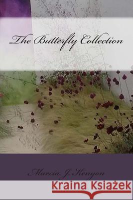 The Butterfly Collection Marcia J. Kenyon 9781512276992 Createspace