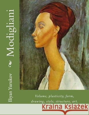 Modigliani: Volume, plasticity, form, drawing, style, structure, art. Yurukov, Nellya A. 9781512277890 Createspace