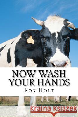 Now Wash Your Hands: The vagaries of the restaurant trade and the epidemics which have resulted from eating wild animals. A strong argument Ron Holt 9781512278668