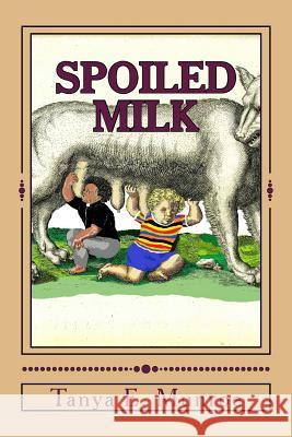 Spoiled Milk: Recognizing The False Munroe, Tanya E. 9781512278989