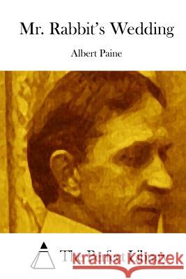 Mr. Rabbit's Wedding Albert Paine The Perfect Library 9781512279917 Createspace