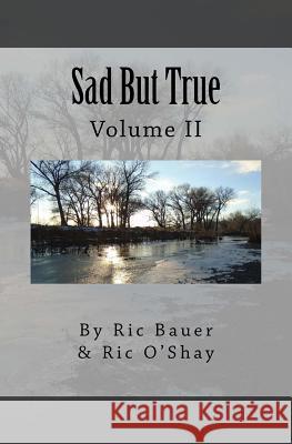 Sad But True: Volume II Ric Bauer Ric O'Shay 9781512280104 Createspace Independent Publishing Platform