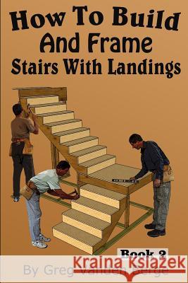 How To Build And Frame Stairs With Landings Vanden Berge, Greg 9781512280548 Createspace