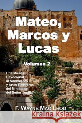 Mateo, Marcos y Lucas (Volumen 2): Una Mirada Devocional al Nacimiento y Años Postreros del Ministerio del Señor Jesús Mac Leod, F. Wayne 9781512281774 Createspace