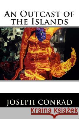 An Outcast of the Islands Joseph Conrad                            World Literature 9781512282382 Createspace