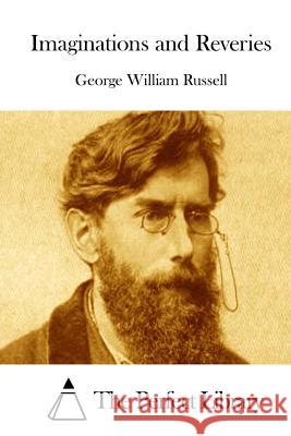 Imaginations and Reveries George William Russell The Perfect Library 9781512283334 Createspace