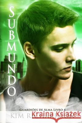 Submundo, Guardioes de Alma Livro 4 Kim Richardson 9781512283341 Createspace