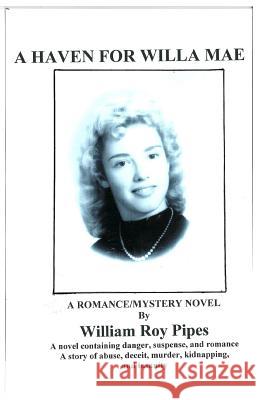 A Haven for Willa Mae: A Haven for Willa Mae is a romance/mystery novel written by Pipes, William Roy 9781512283495
