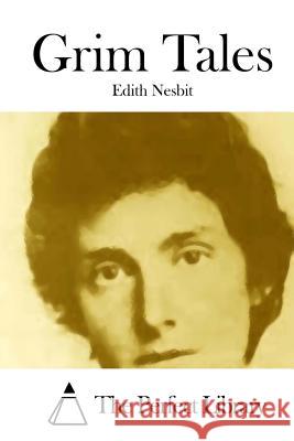 Grim Tales Edith Nesbit The Perfect Library 9781512283624 Createspace