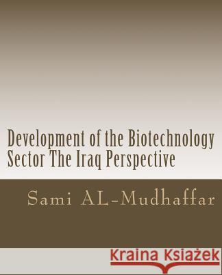 Development of the Biotechnology Sector The Iraq Perspective: Biotechnology in Iraq Sami a. Al-Mudhaffa 9781512283884 Createspace Independent Publishing Platform