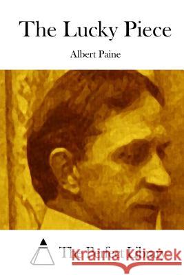 The Lucky Piece Albert Paine The Perfect Library 9781512284003 Createspace