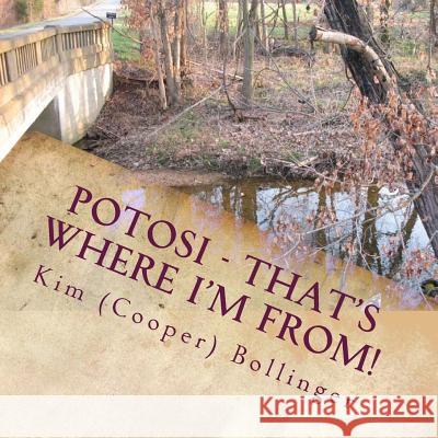 Potosi - That's Where I'm From!: Growing up in Potosi, Missouri Bollinger, Kim (Cooper) 9781512284461 Createspace