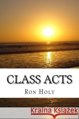 Class Acts Ron Holt 9781512284713 Createspace Independent Publishing Platform