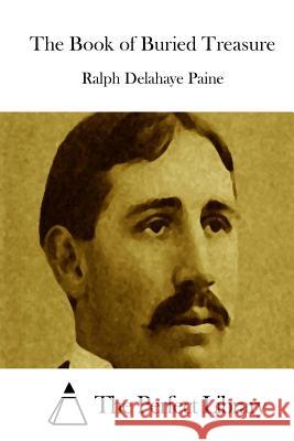 The Book of Buried Treasure Ralph Delahaye Paine The Perfect Library 9781512284904 Createspace