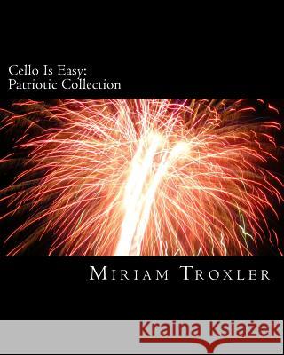 Cello Is Easy: Patriotic Collection Miriam Troxler 9781512285901 Createspace