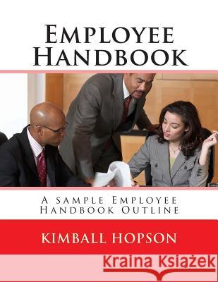 Employee Handbook: A sample Employee Handbook Outline Kimball Hopson 9781512286045