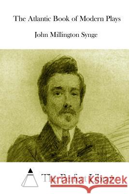 The Atlantic Book of Modern Plays John Millington Synge The Perfect Library 9781512286472