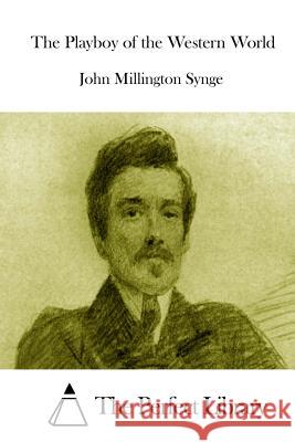 The Playboy of the Western World John Millington Synge The Perfect Library 9781512286632 Createspace