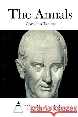The Annals Cornelius Tacitus The Perfect Library 9781512287189 Createspace