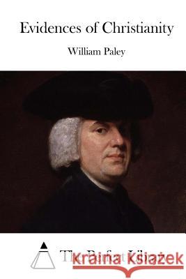 Evidences of Christianity William Paley The Perfect Library 9781512287202 Createspace