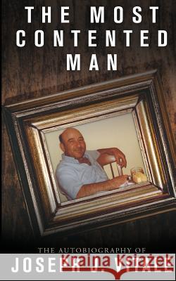 The Most Contented Man: The Autobiography of Joseph J. Vitale Joseph J. Vitale 9781512287257