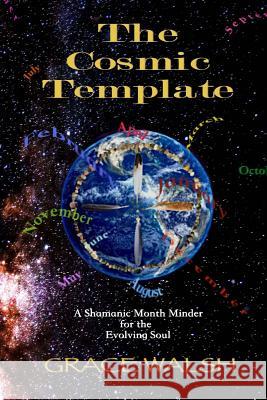 The Cosmic Template: A Shamanic Month Minder for the Evolving Soul Grace Walsh 9781512287295 Createspace Independent Publishing Platform