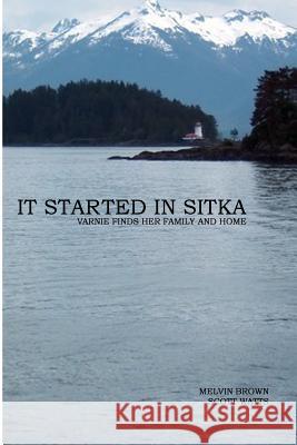 It Started In Sitka: Varnie Finds Her Family And Home Watts, Scott S. 9781512287318 Createspace