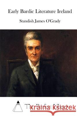 Early Bardic Literature Ireland Standish James O'Grady The Perfect Library 9781512288032