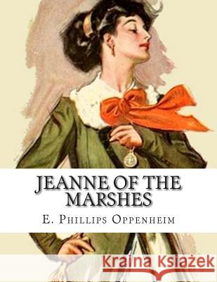 Jeanne of the Marshes E. Phillips Oppenheim 9781512288605 Createspace