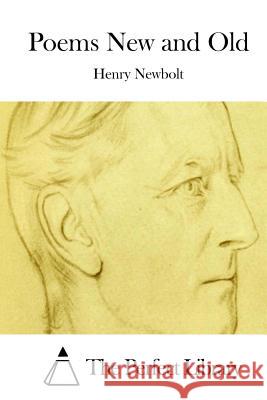 Poems New and Old Henry Newbolt The Perfect Library 9781512288766