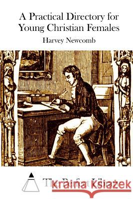 A Practical Directory for Young Christian Females Harvey Newcomb The Perfect Library 9781512288865