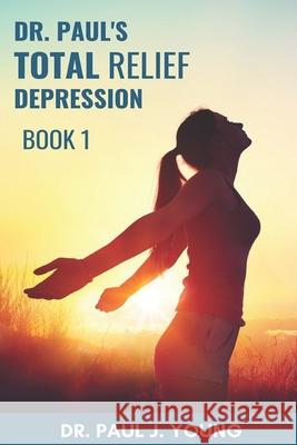 Dr. Paul's TOTAL Relief, Depression, Book 1: Formulas that BLAST the pain Young, Paul Joseph 9781512289114