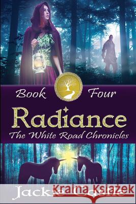 Radiance: The White Road Chronicles Book Four Jackie Castle 9781512289282 Createspace