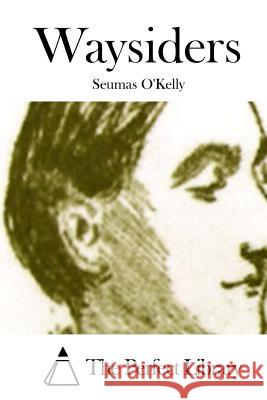 Waysiders Seumas O'Kelly The Perfect Library 9781512289350 Createspace