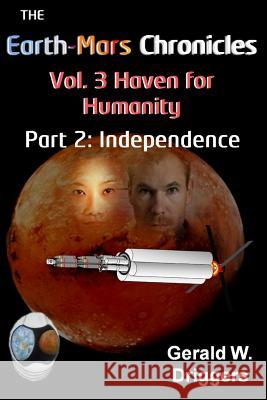 The Earth-Mars Chronicles Vol. 3 Haven for Humanity: Part 2: Independence Gerald W. Driggers 9781512289831 Createspace