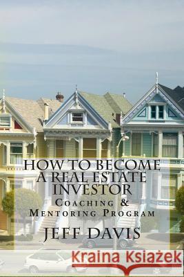 How To Become A Real Estate Investor: Coaching & Mentoring Program Davis, Jeff 9781512289923