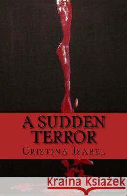 A Sudden Terror Cristina Isabel 9781512289947 Createspace Independent Publishing Platform
