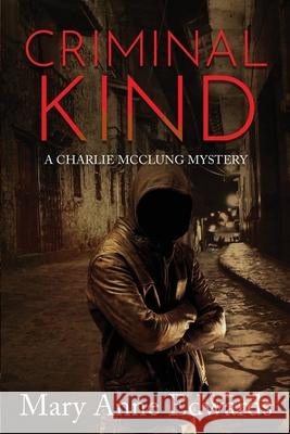 Criminal Kind: A Charlie McClung Mystery Mary Anne Edwards Michael James Canales 9781512289978