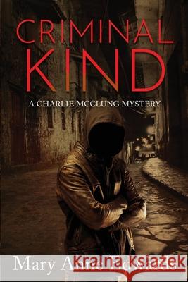 Criminal Kind: A Charlie McClung Mystery Mary Anne Edwards Michael James Canales 9781512289978 Createspace