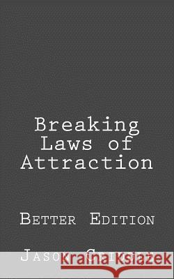 Breaking Laws of Attraction: Better Edition Jason Criddle 9781512290066 Createspace