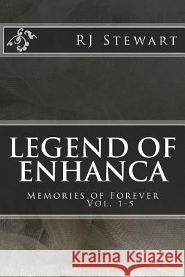 Legend of Enhanca: Memories of Forever Rj Stewart 9781512290110 Createspace