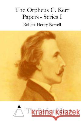 The Orpheus C. Kerr Papers - Series I Robert Henry Newell The Perfect Library 9781512290462