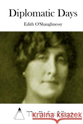Diplomatic Days Edith O'Shaughnessy The Perfect Library 9781512290721 Createspace