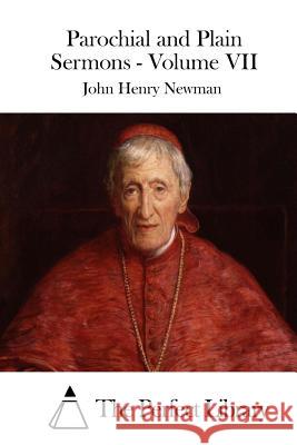 Parochial and Plain Sermons - Volume VII John Henry Newman The Perfect Library 9781512291643 Createspace