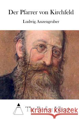 Der Pfarrer Von Kirchfeld Ludwig Anzengruber The Perfect Library 9781512292374 Createspace