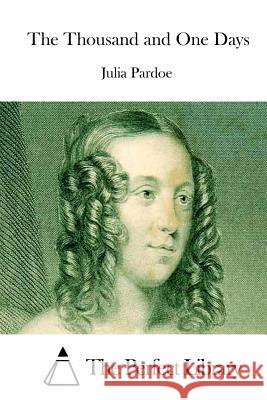 The Thousand and One Days Julia Pardoe The Perfect Library 9781512292466 Createspace