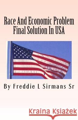 Race And Economic Problem Final Solution In USA: A Must Read Book Sirmans Sr, Freddie L. 9781512292558